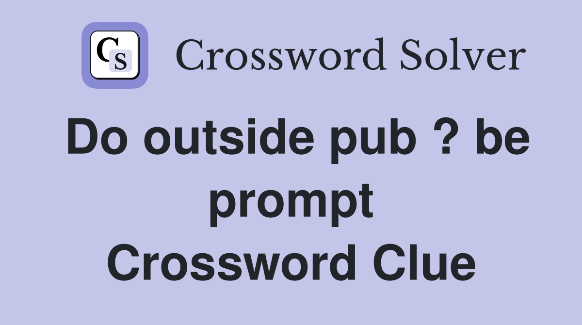 Do outside pub ? be prompt Crossword Clue