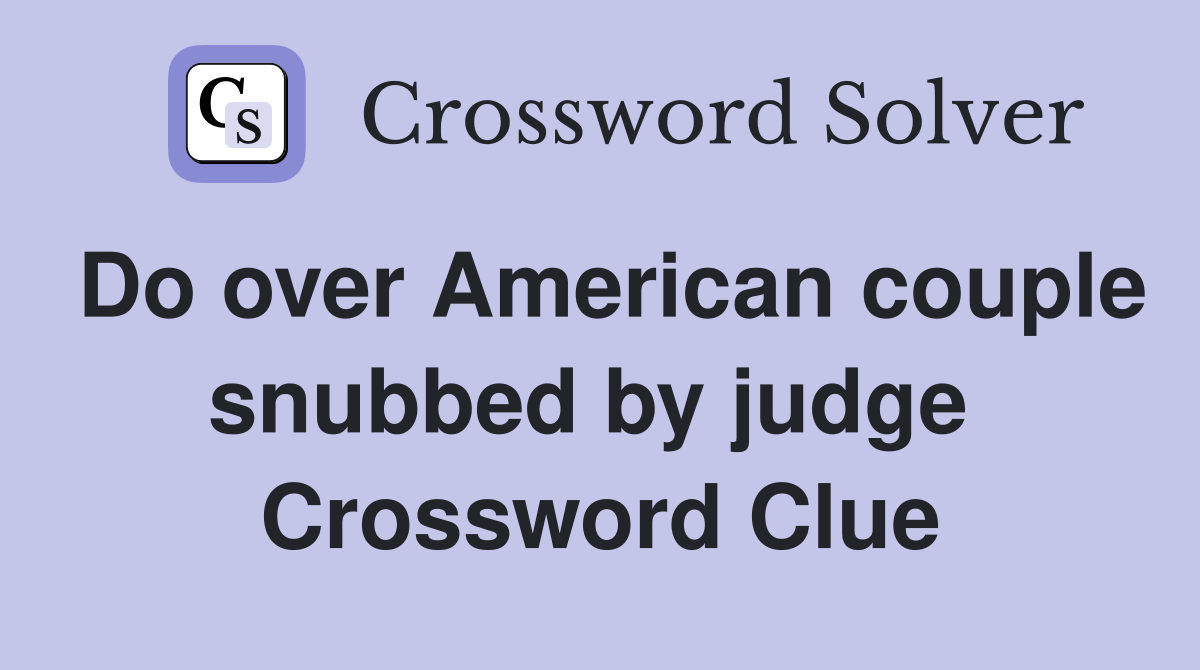 Do over American couple snubbed by judge  Crossword Clue