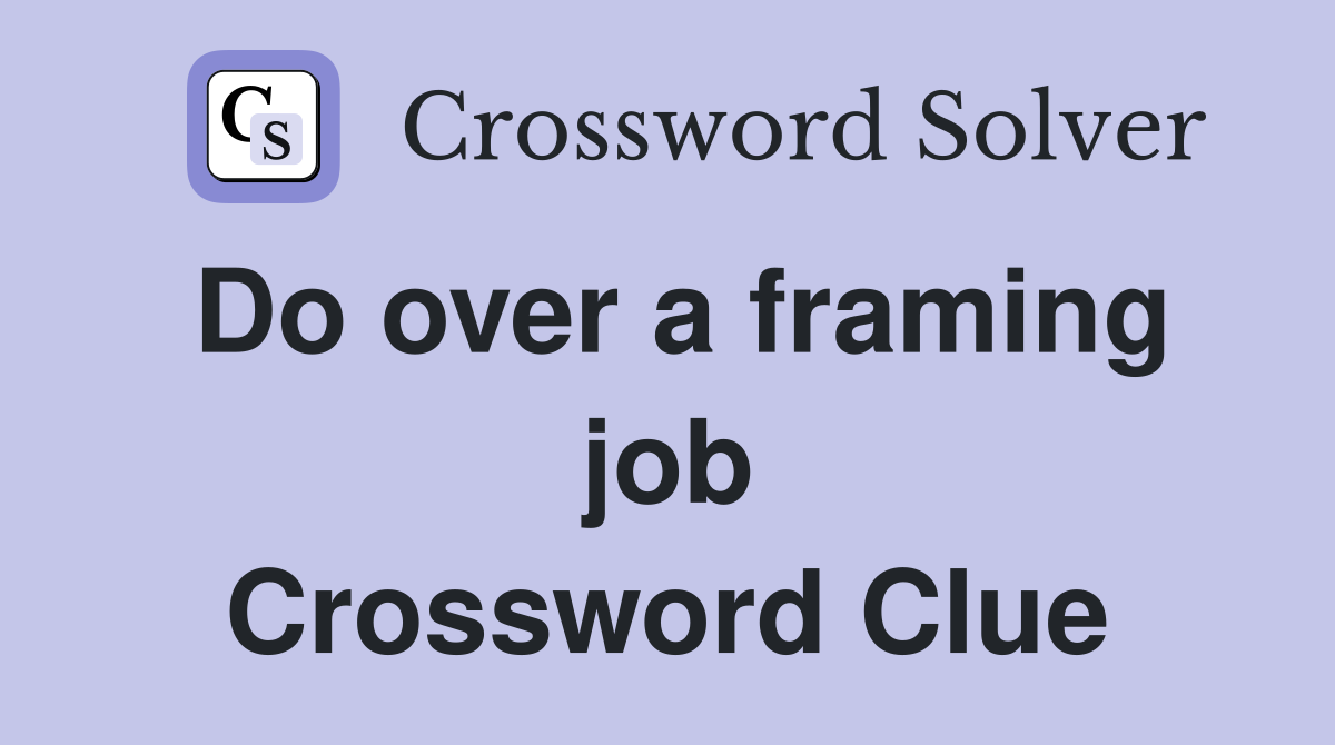 Do over a framing job Crossword Clue