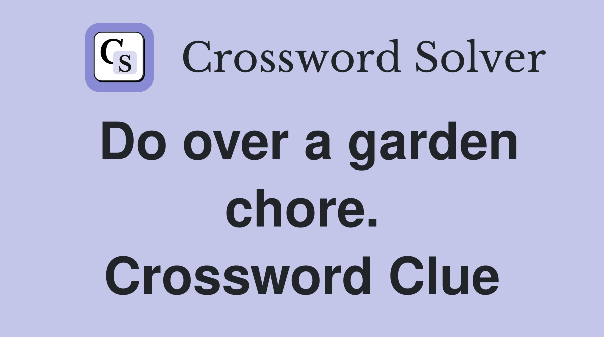 Do over a garden chore. Crossword Clue