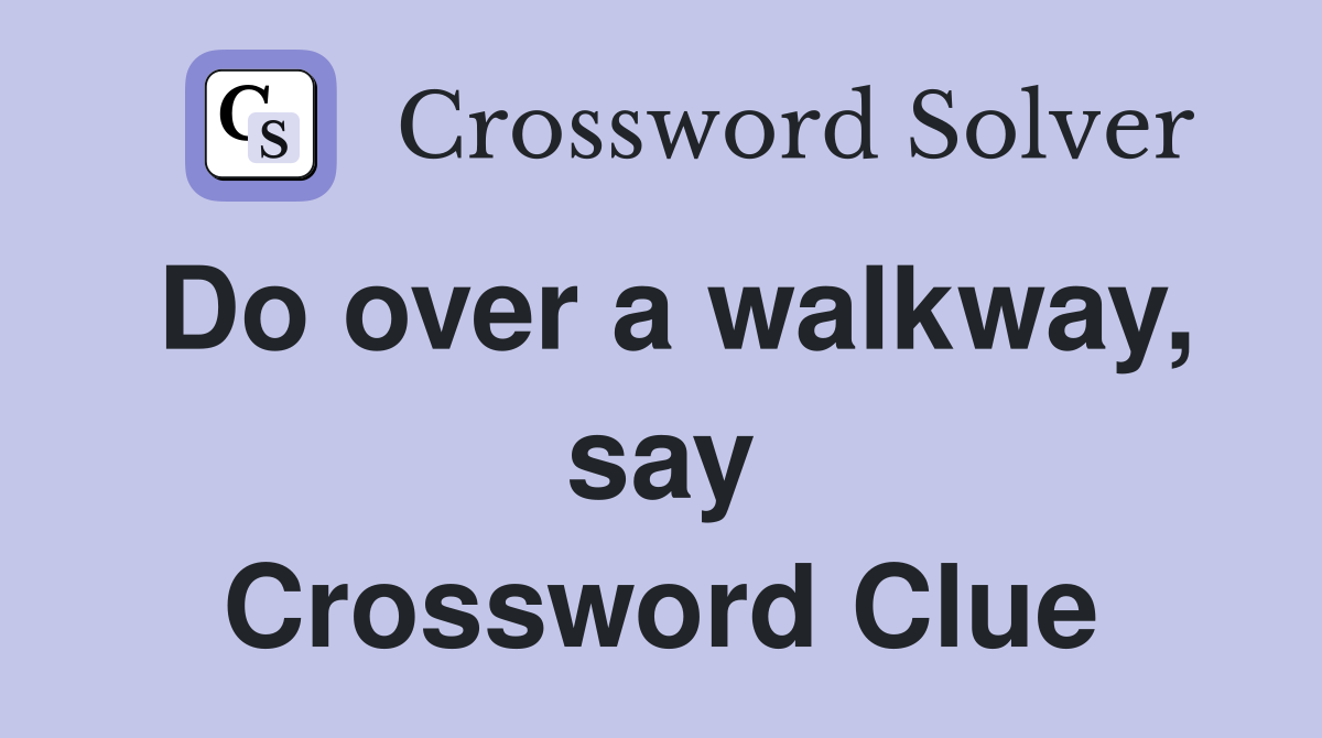 Do over a walkway, say Crossword Clue
