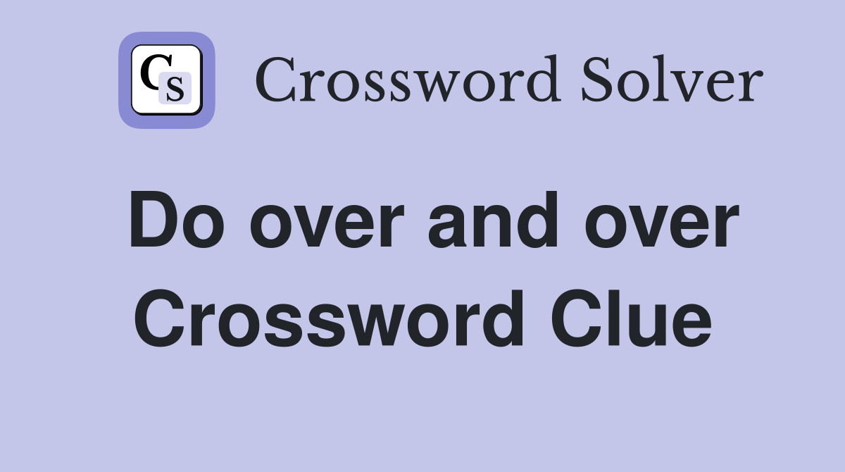 Do over and over Crossword Clue