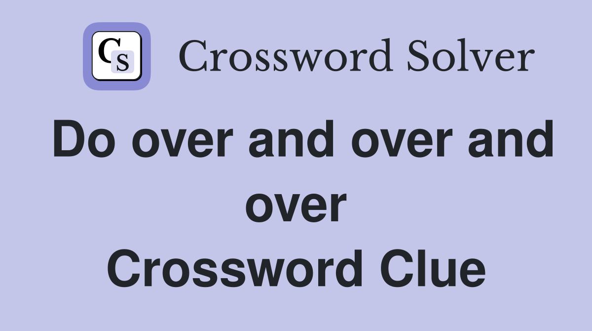 Do over and over and over Crossword Clue