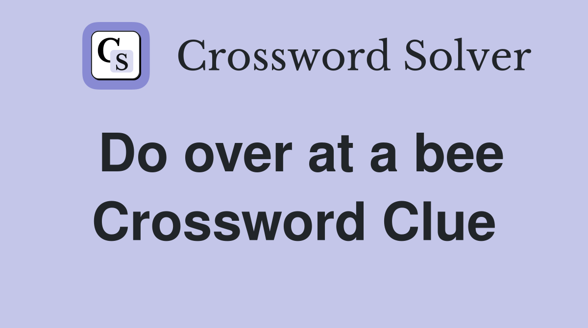 Do over at a bee Crossword Clue