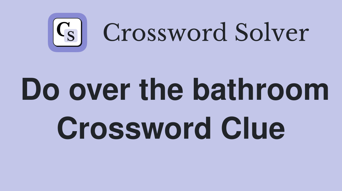 Do over the bathroom Crossword Clue