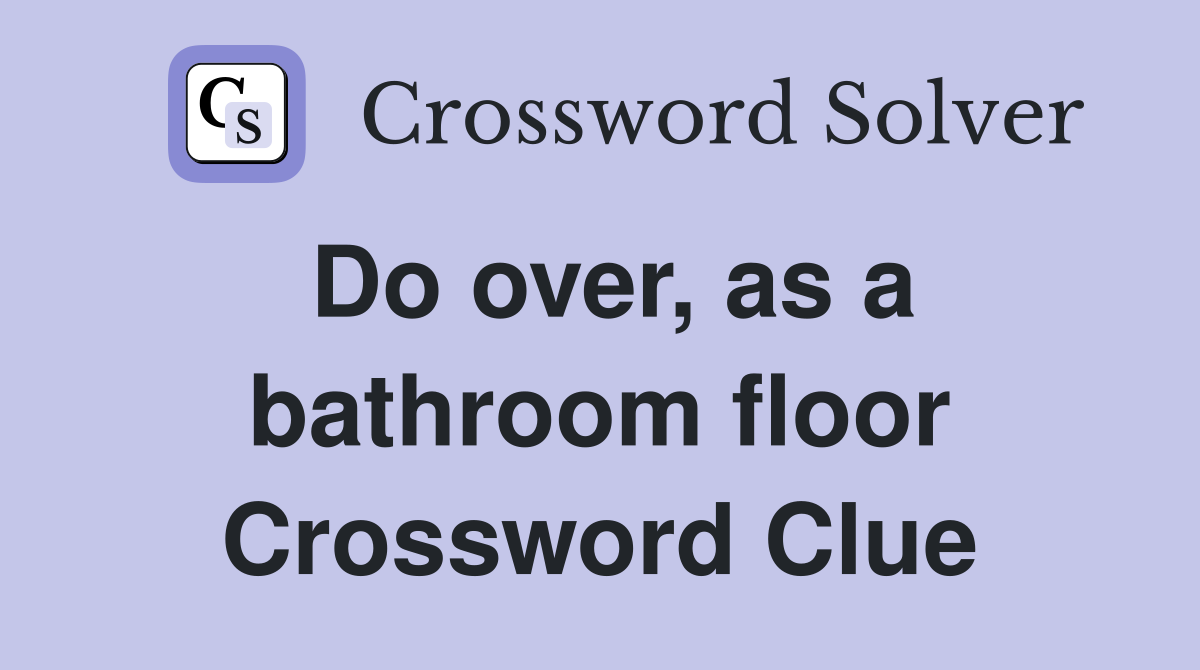Do over, as a bathroom floor Crossword Clue