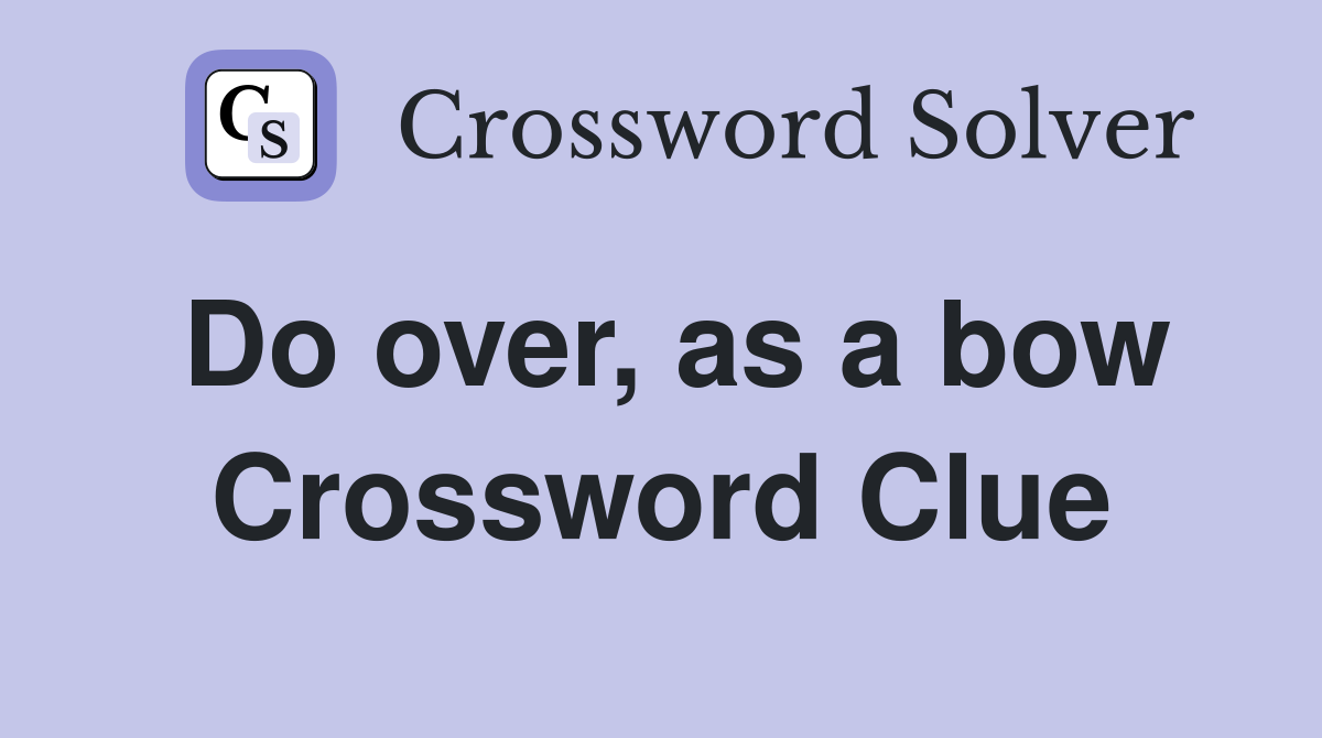 Do over, as a bow Crossword Clue