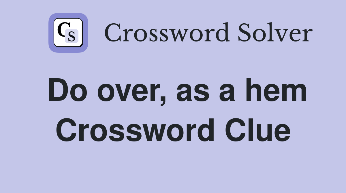 Do over, as a hem Crossword Clue