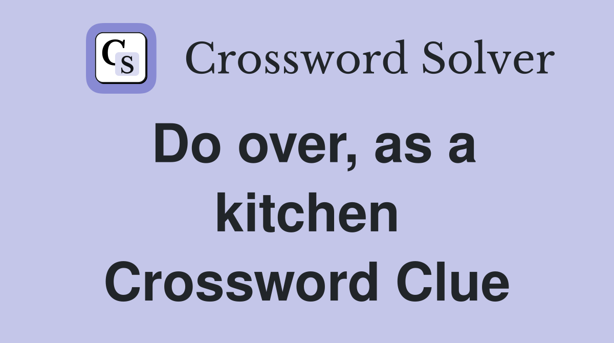 Do over, as a kitchen Crossword Clue