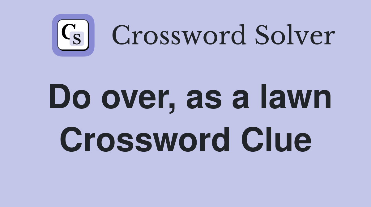 Do over, as a lawn Crossword Clue