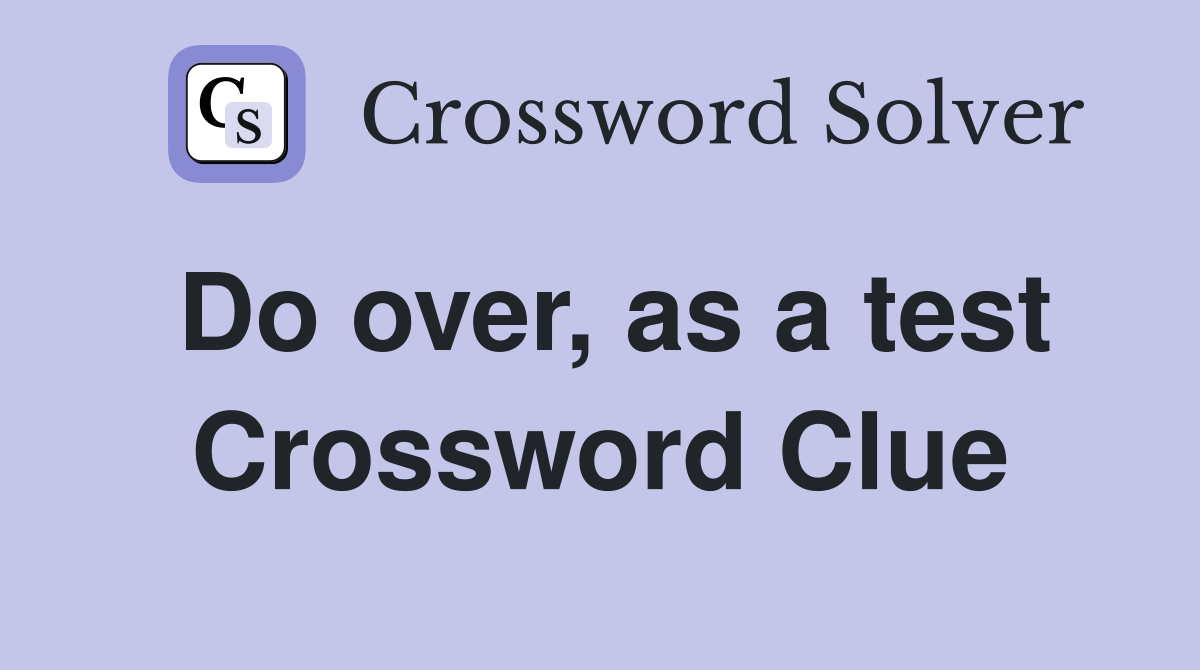 Do over, as a test Crossword Clue