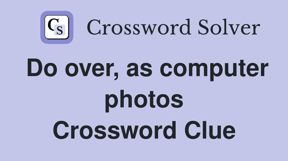 Do over, as computer photos Crossword Clue