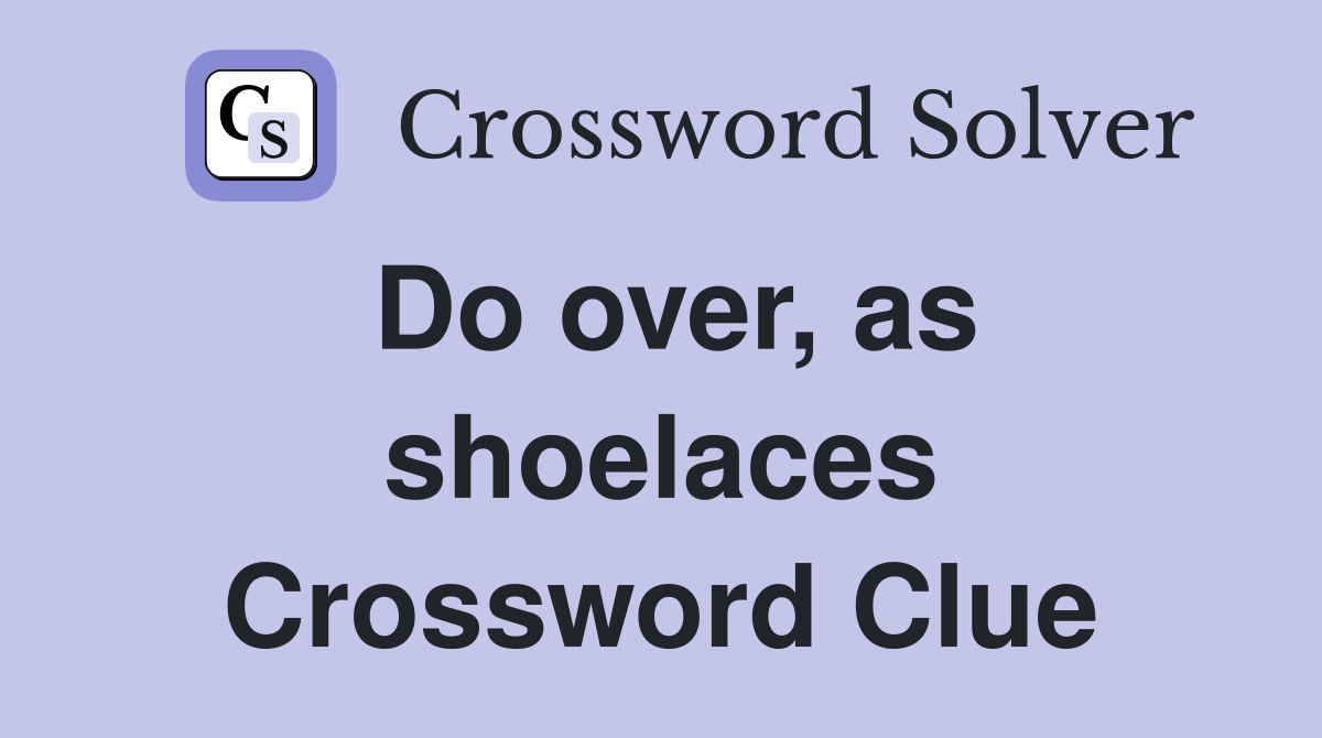 Do over, as shoelaces Crossword Clue