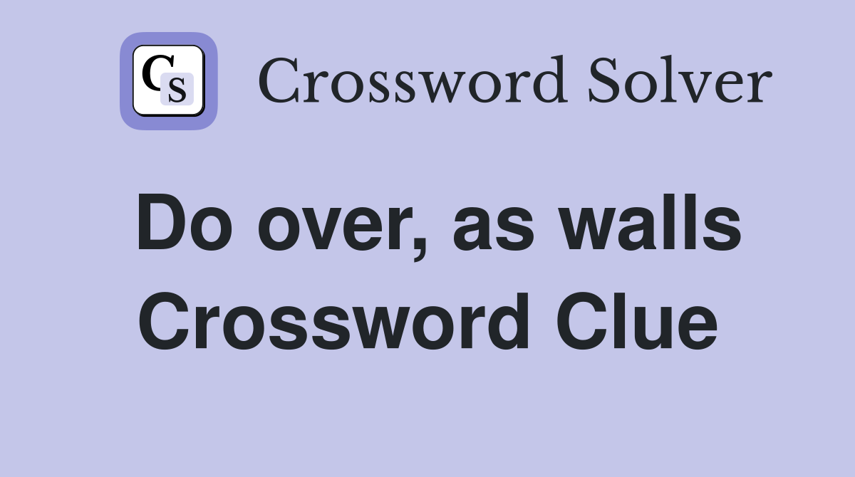 Do over, as walls Crossword Clue