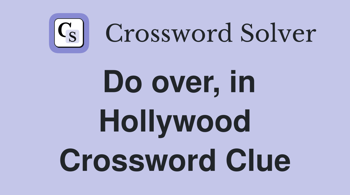 Do over, in Hollywood Crossword Clue