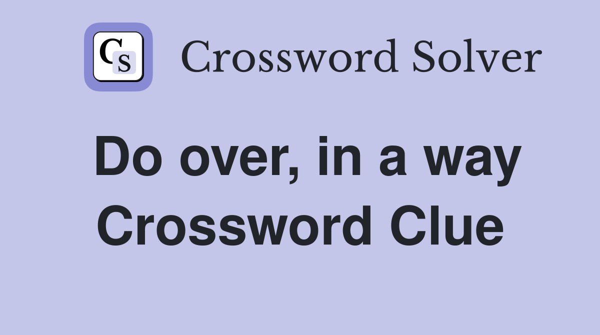 Do over, in a way Crossword Clue