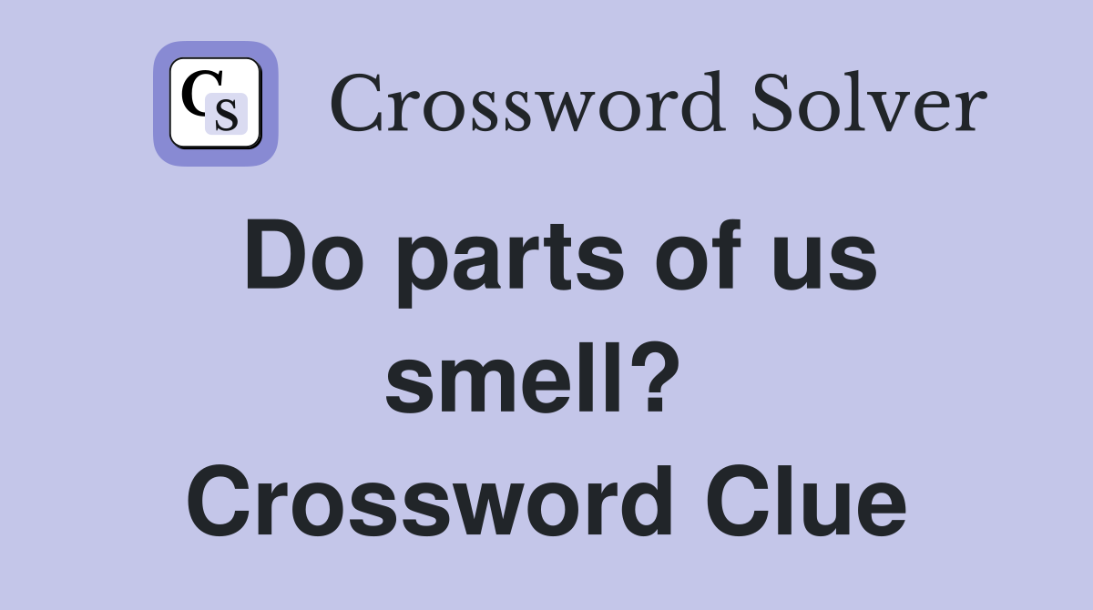 Do parts of us smell?  Crossword Clue