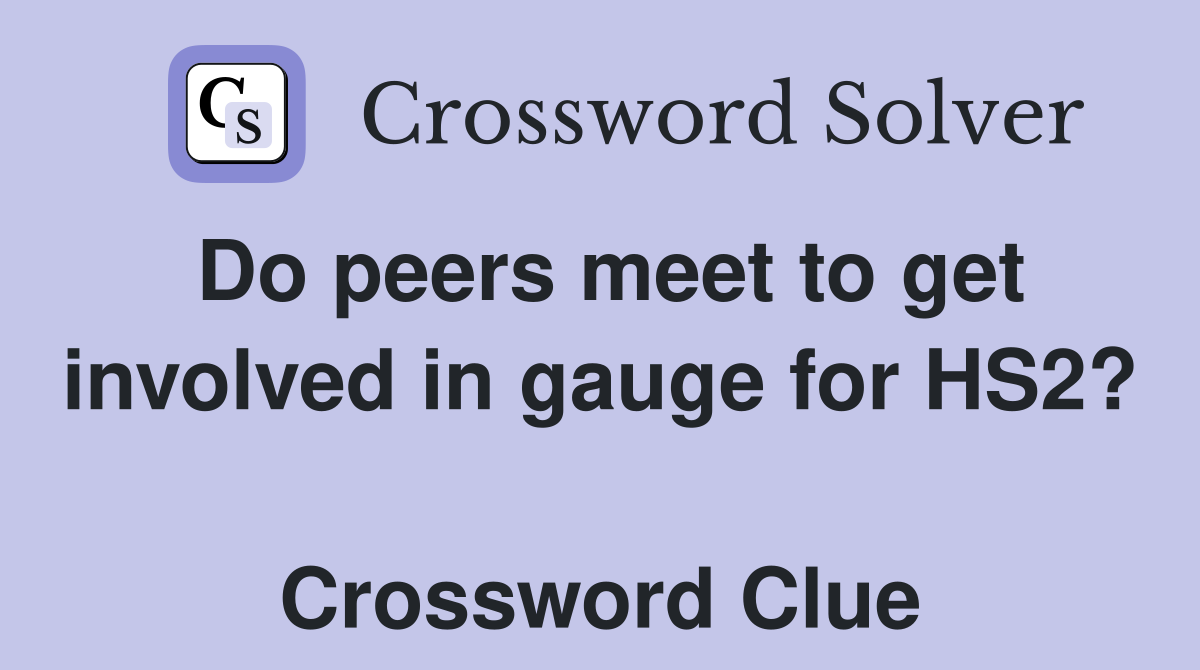 Do peers meet to get involved in gauge for HS2?  Crossword Clue