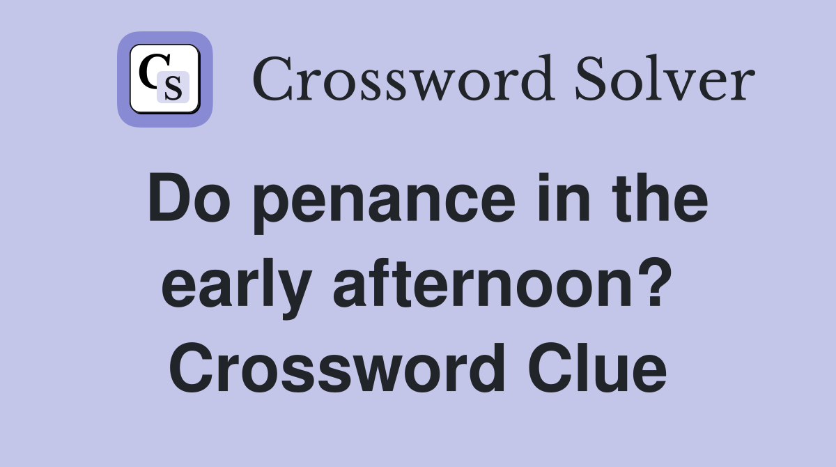 Do penance in the early afternoon? Crossword Clue