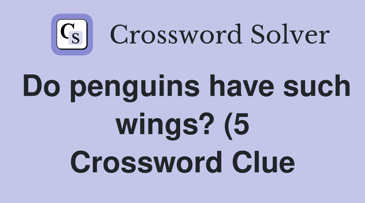 Do penguins have such wings? (5) Crossword Clue Answers Crossword Do penguins have such wings? (5) Crossword Clue Answers Crossword