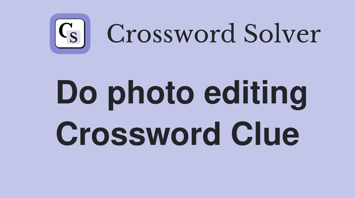 Do photo editing Crossword Clue