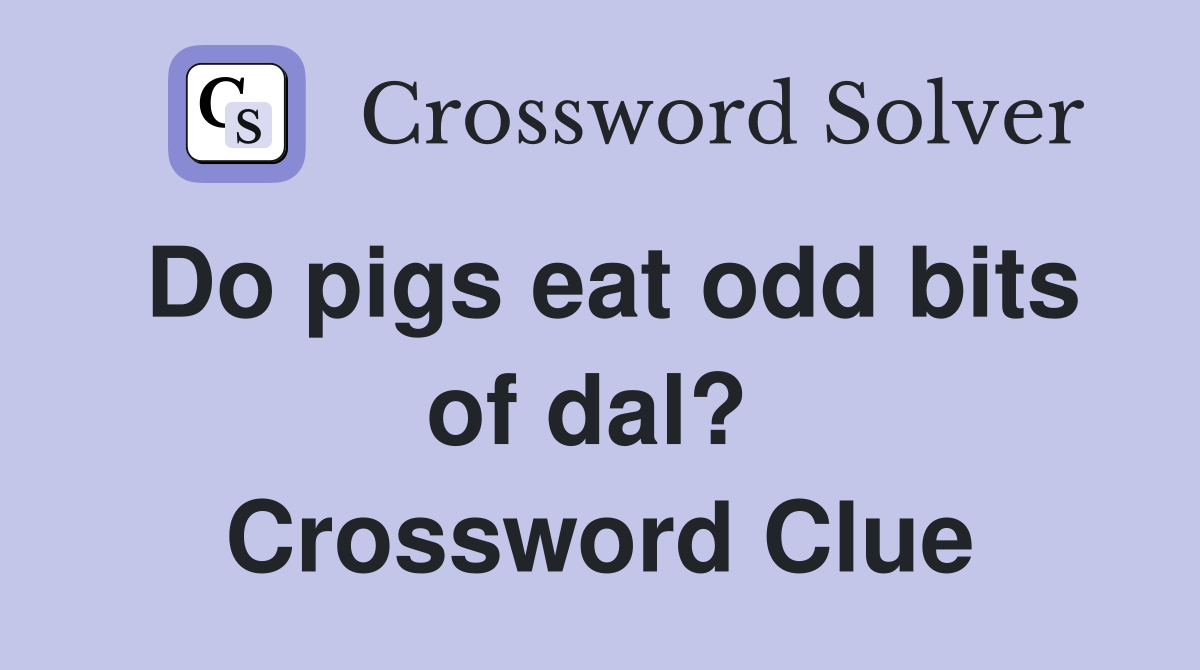 Do pigs eat odd bits of dal?  Crossword Clue