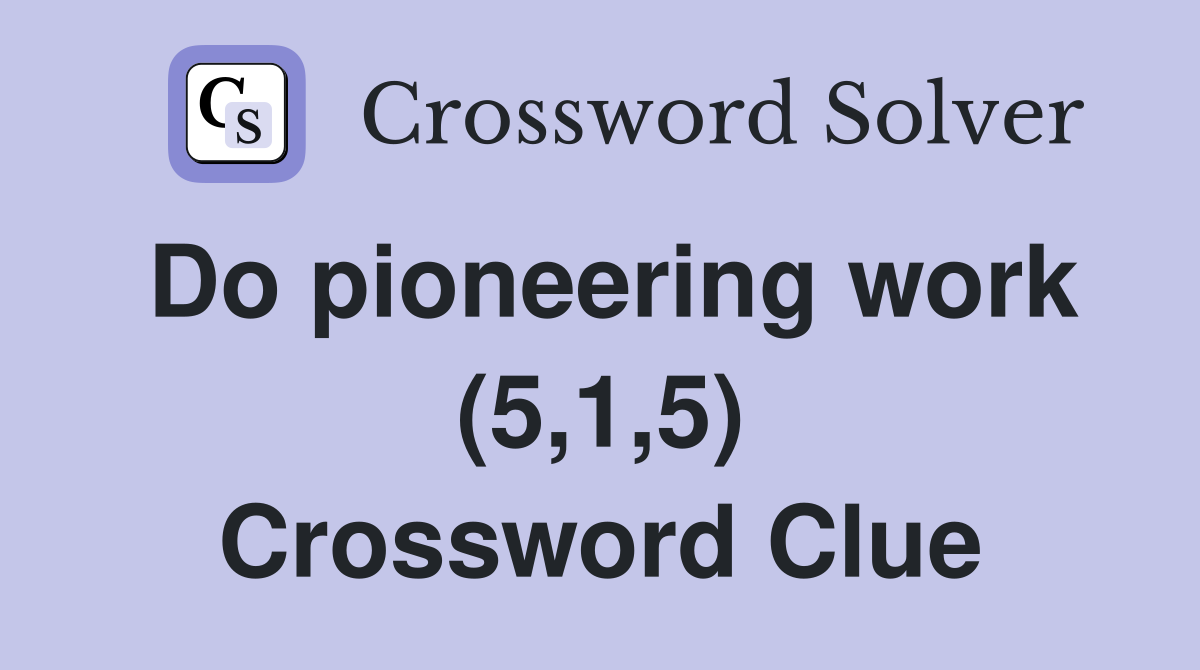 Do pioneering work (5,1,5) Crossword Clue