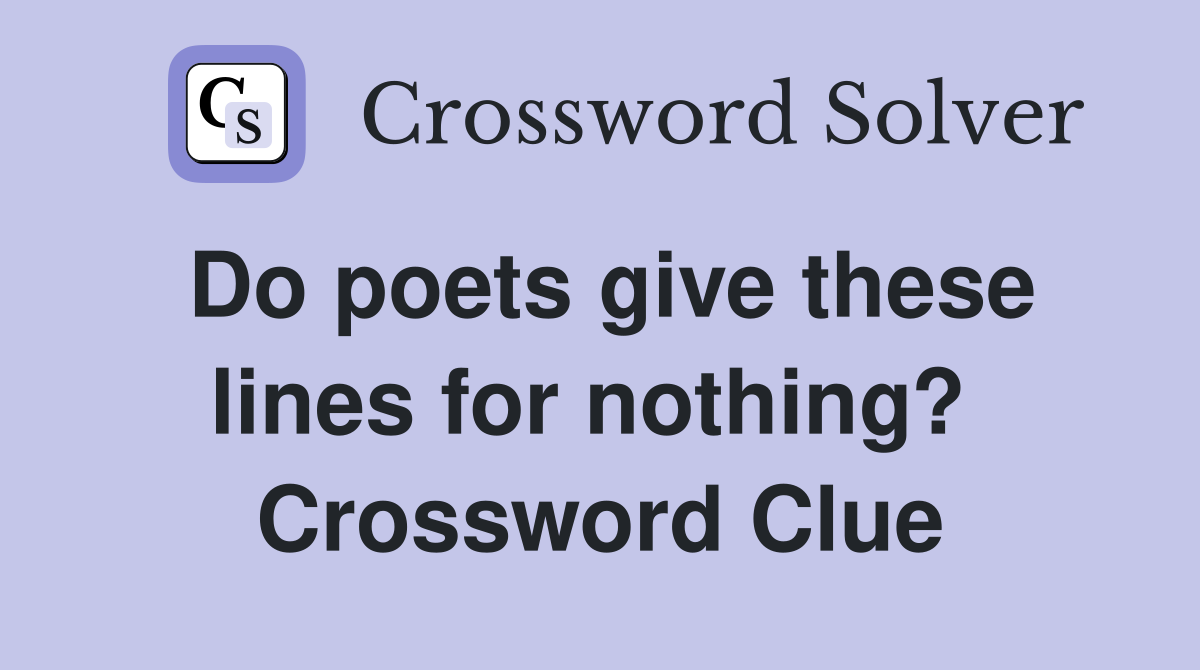 Do poets give these lines for nothing?  Crossword Clue