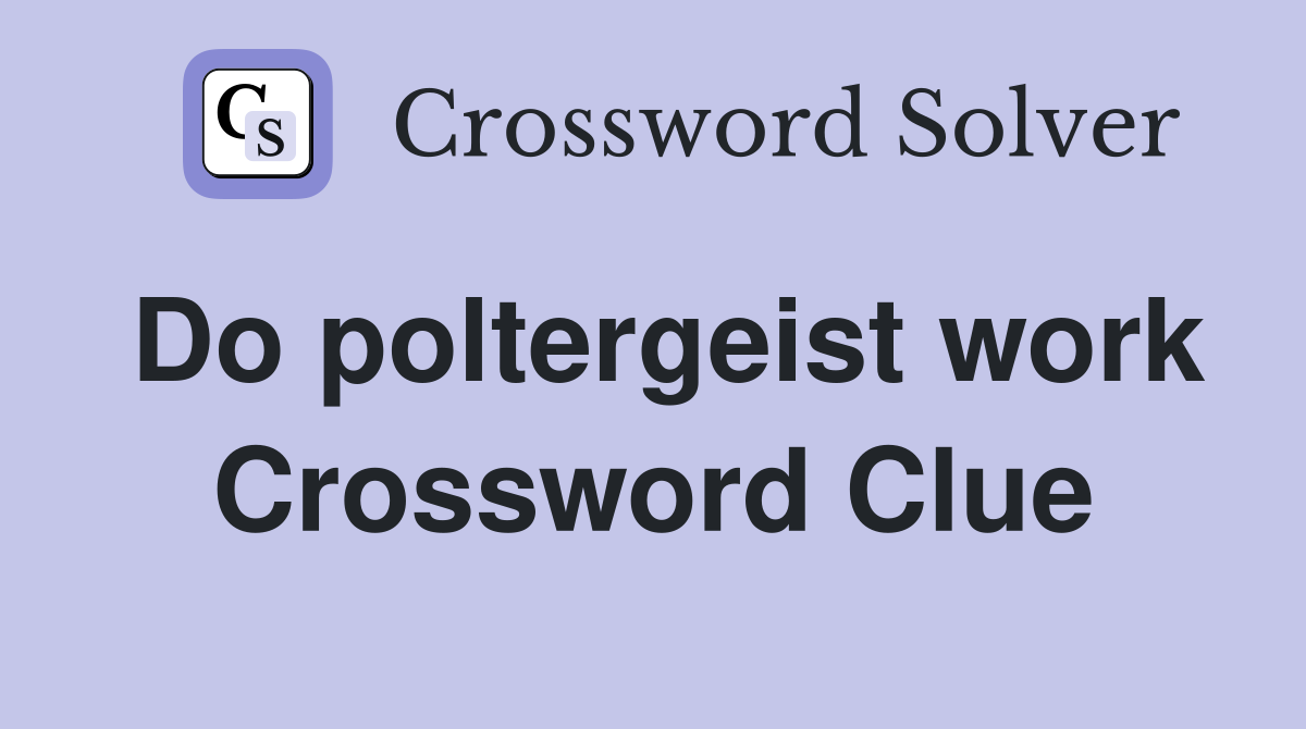Do poltergeist work Crossword Clue