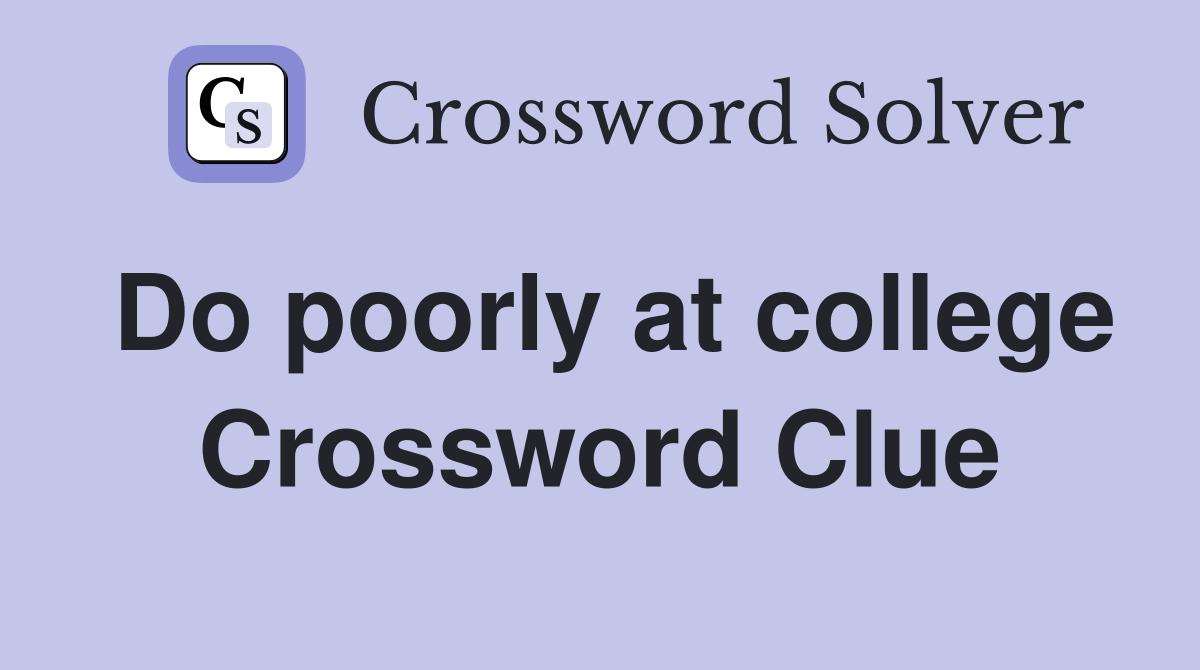 Do poorly at college Crossword Clue