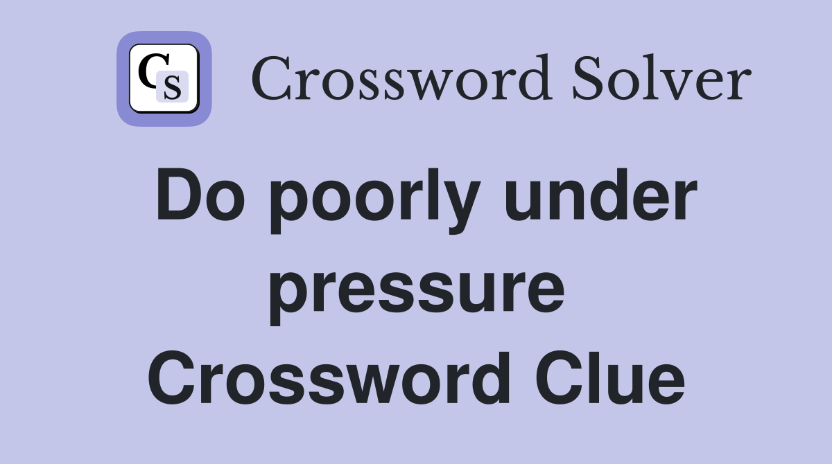 Do poorly under pressure Crossword Clue