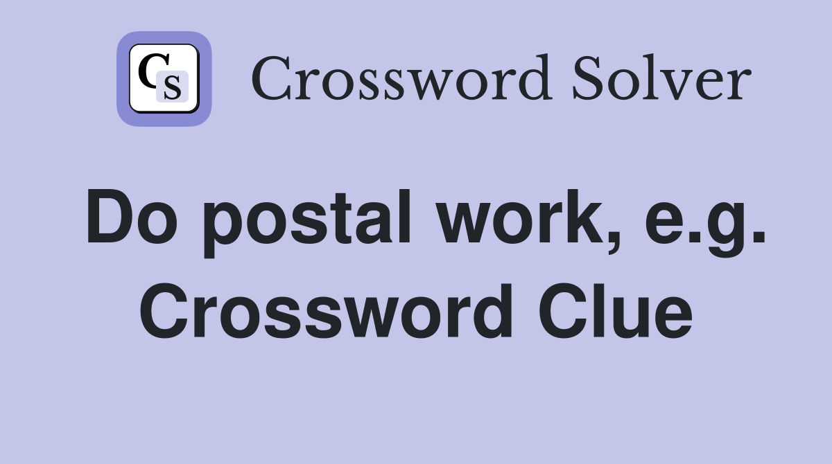 Do postal work, e.g. Crossword Clue