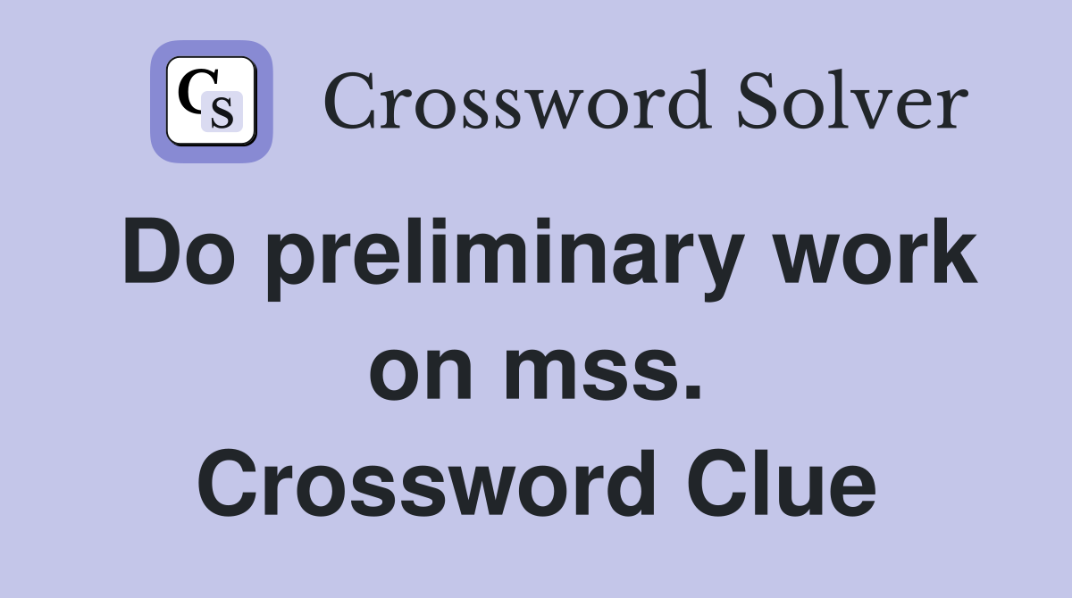 Do preliminary work on mss. Crossword Clue