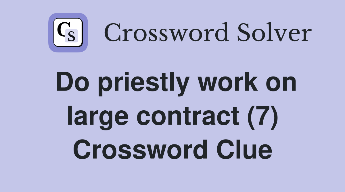 Do priestly work on large contract (7) Crossword Clue