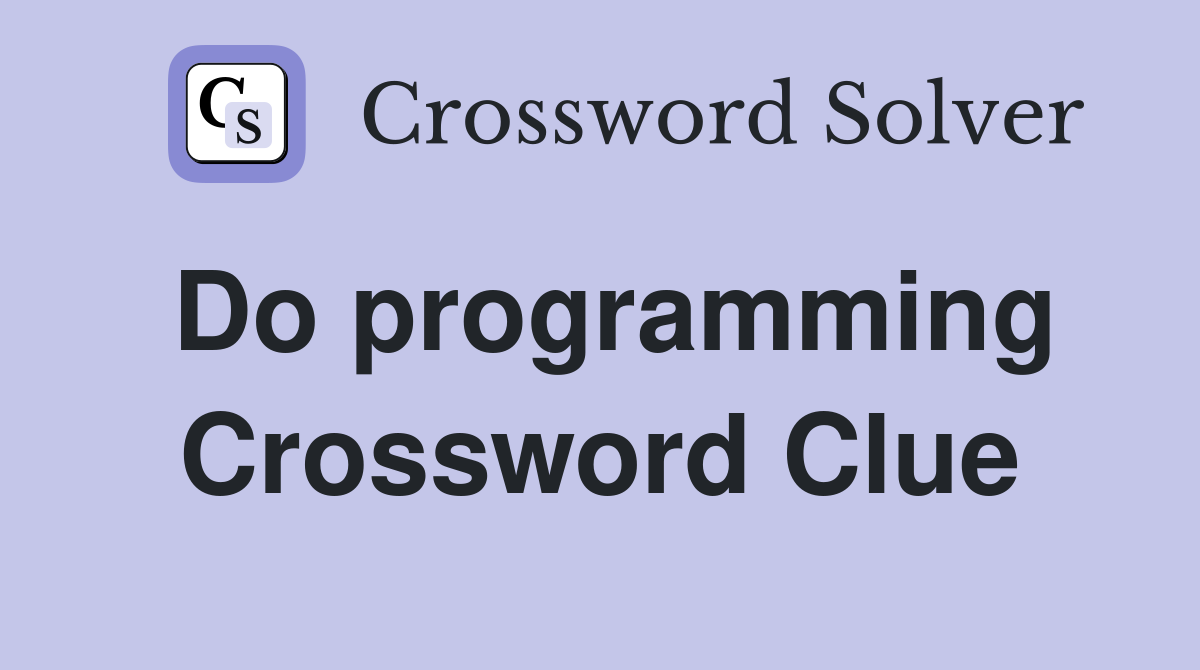 Do programming Crossword Clue
