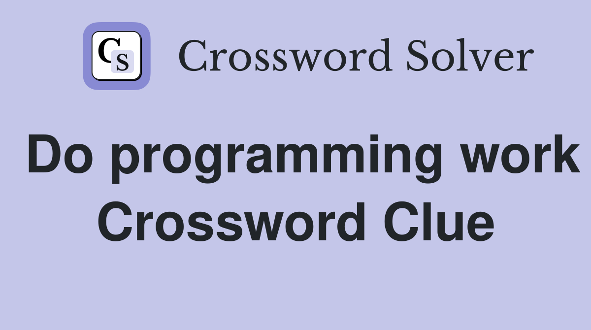 Do programming work Crossword Clue