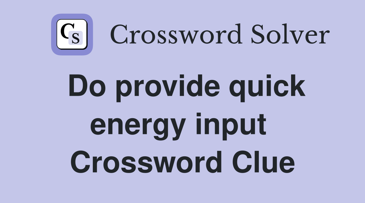 Do provide quick energy input  Crossword Clue