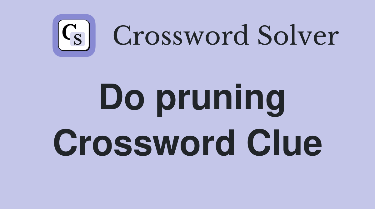 Do pruning Crossword Clue