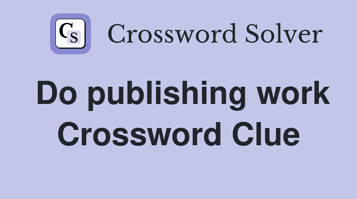 Do publishing work Crossword Clue