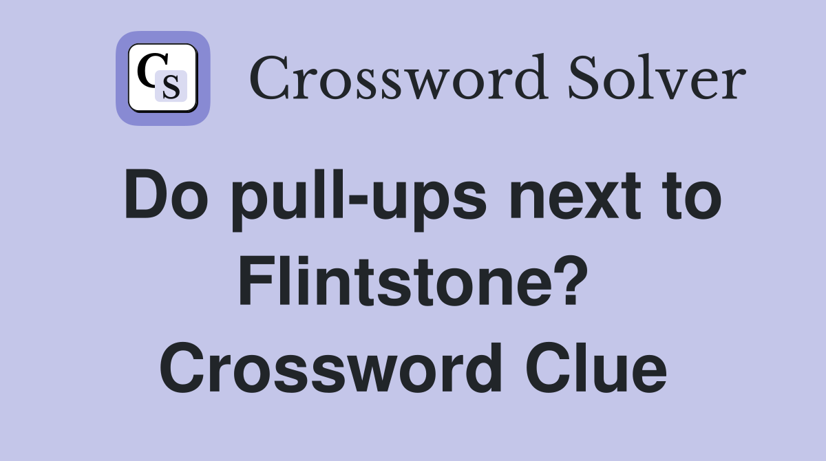 Do pull-ups next to Flintstone? Crossword Clue