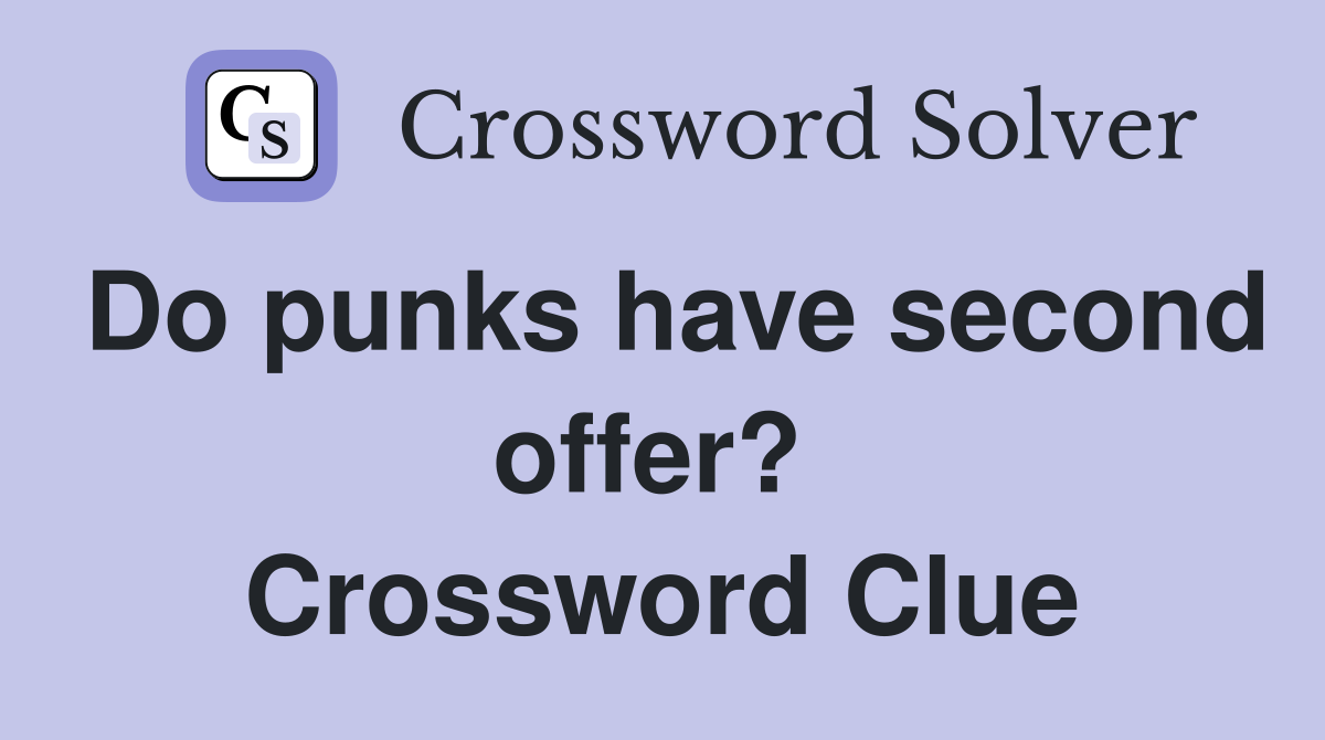 Do punks have second offer?  Crossword Clue