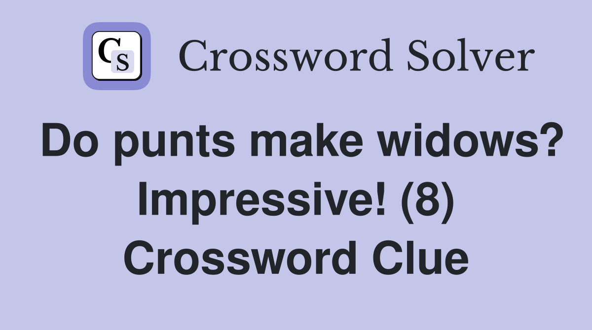 Do punts make widows? Impressive! (8) Crossword Clue