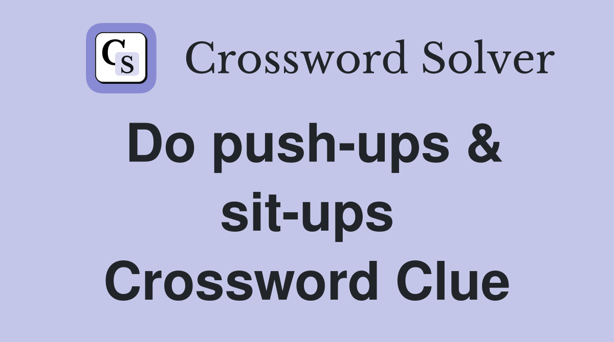 Do push-ups & sit-ups Crossword Clue