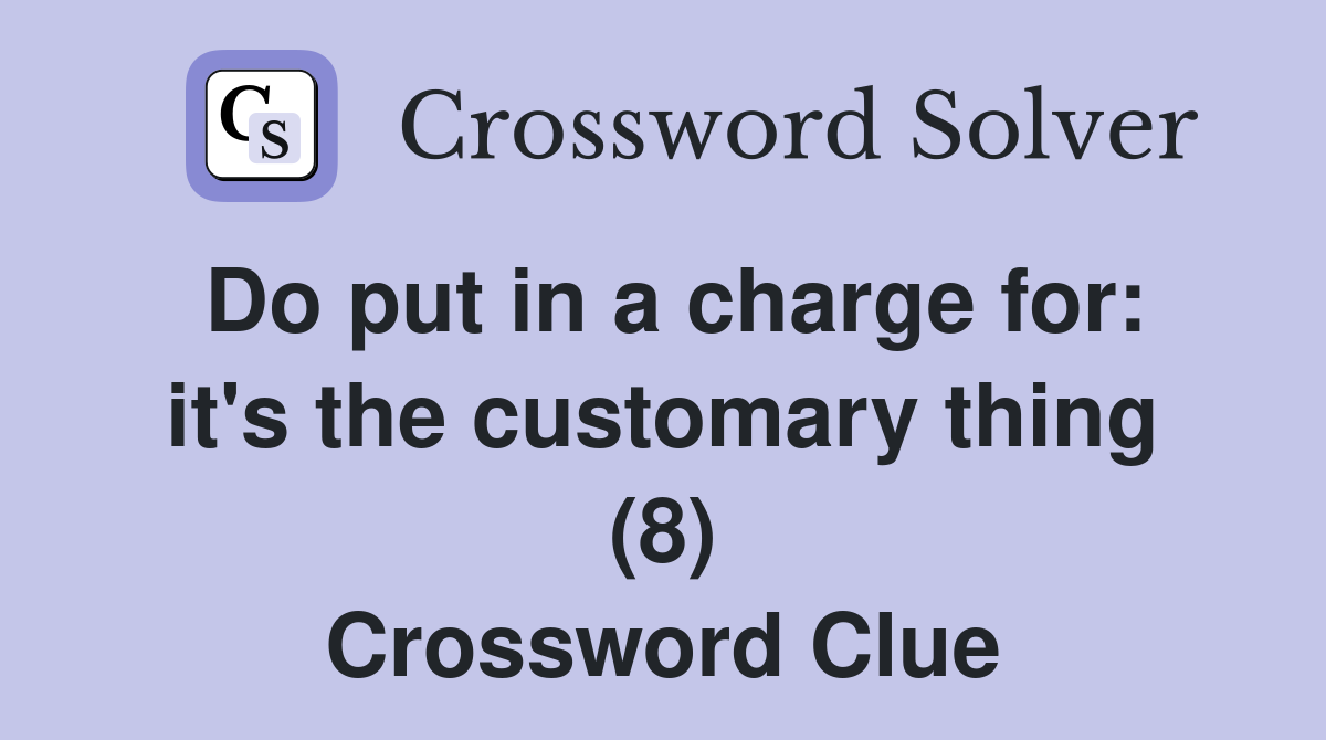 Do put in a charge for: it's the customary thing (8) Crossword Clue