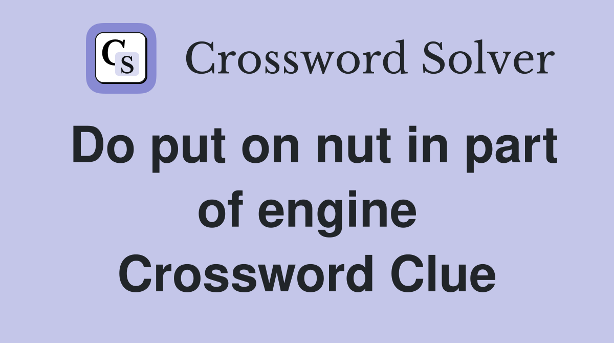 Do put on nut in part of engine Crossword Clue
