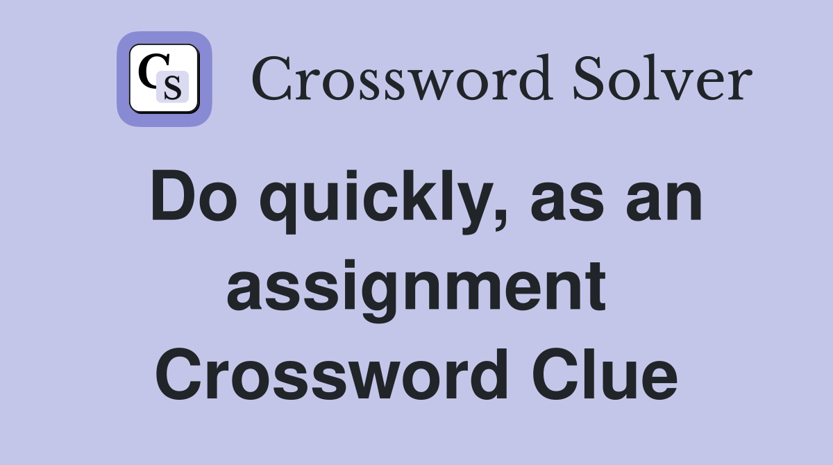 Do quickly, as an assignment Crossword Clue