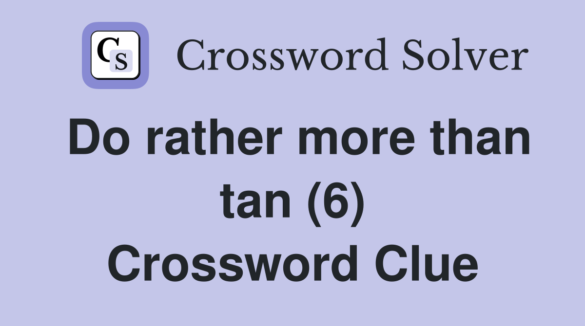 Do rather more than tan (6) Crossword Clue