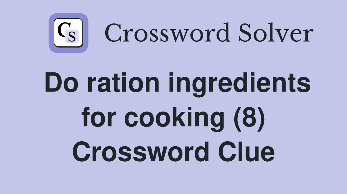 Do ration ingredients for cooking (8) Crossword Clue