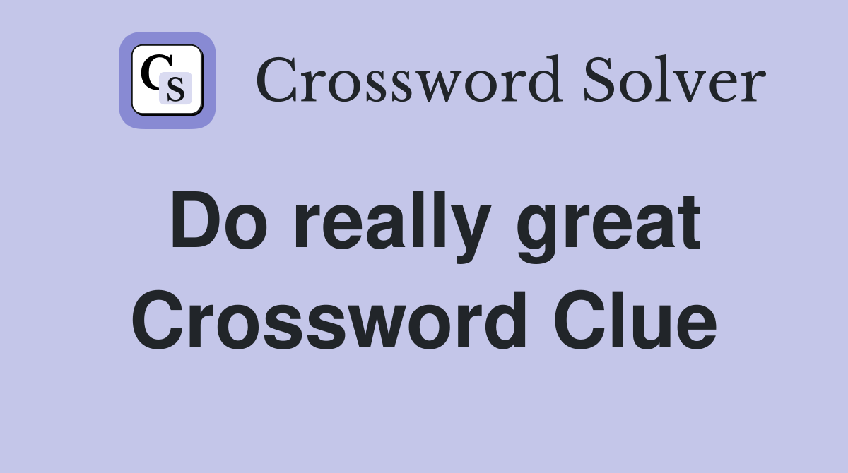 Do really great Crossword Clue