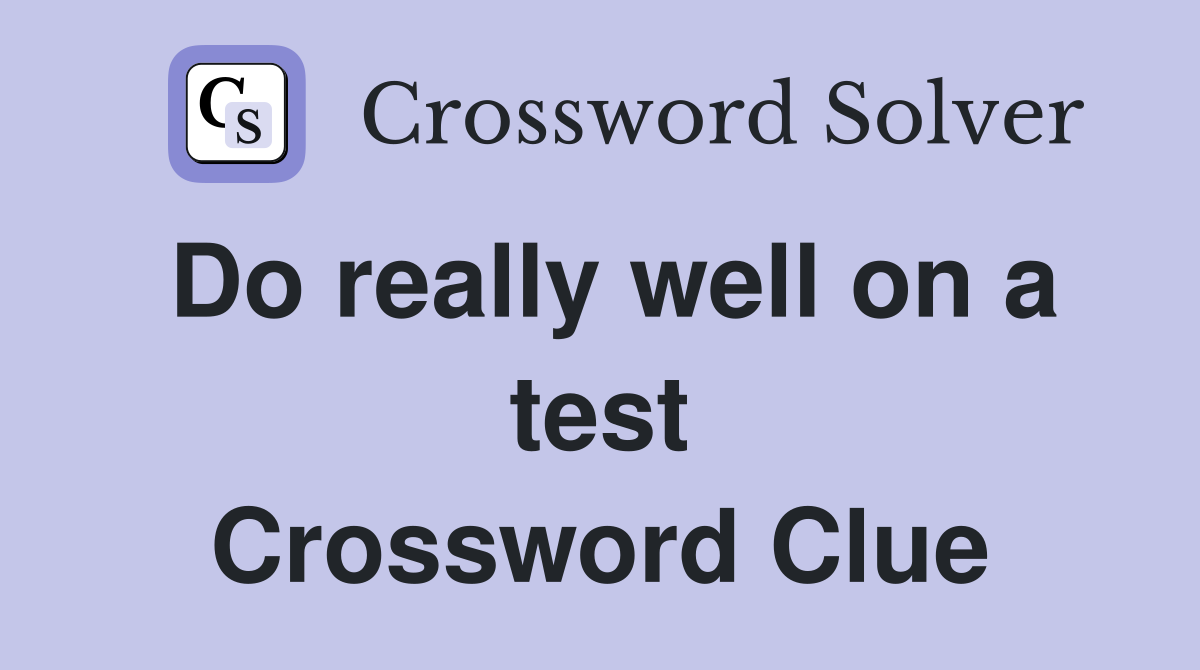 Do really well on a test Crossword Clue
